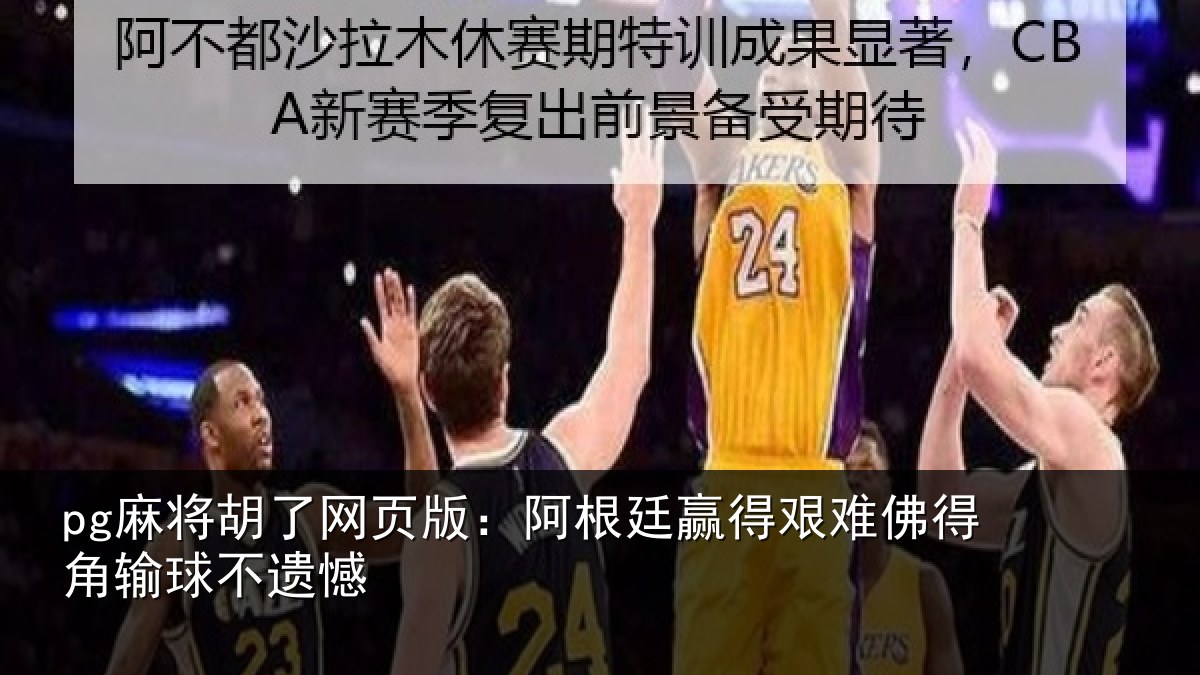 pg麻将胡了网页版：阿根廷赢得艰难佛得角输球不遗憾