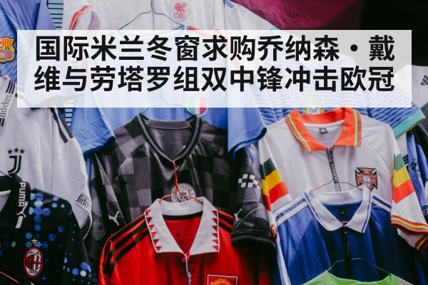 国际米兰冬窗求购乔纳森·戴维与劳塔罗组双中锋冲击欧冠